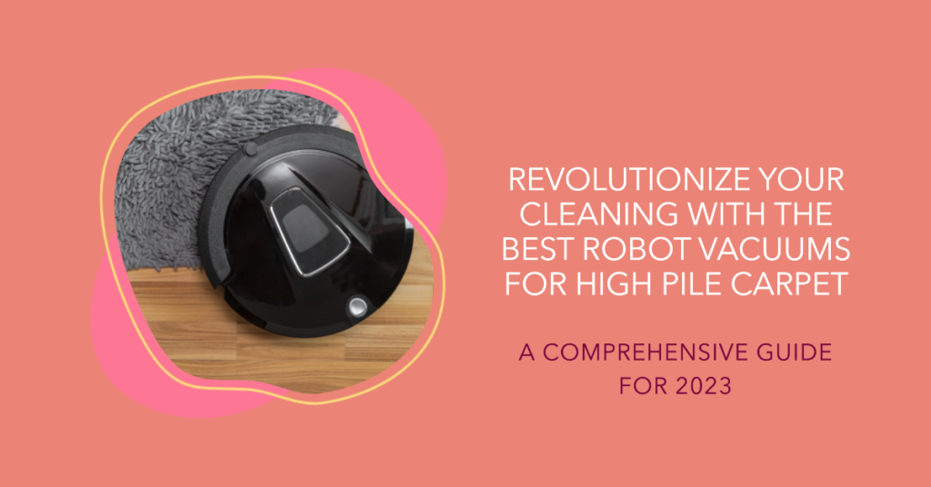 Best Robot Vacuums for High Pile Carpet