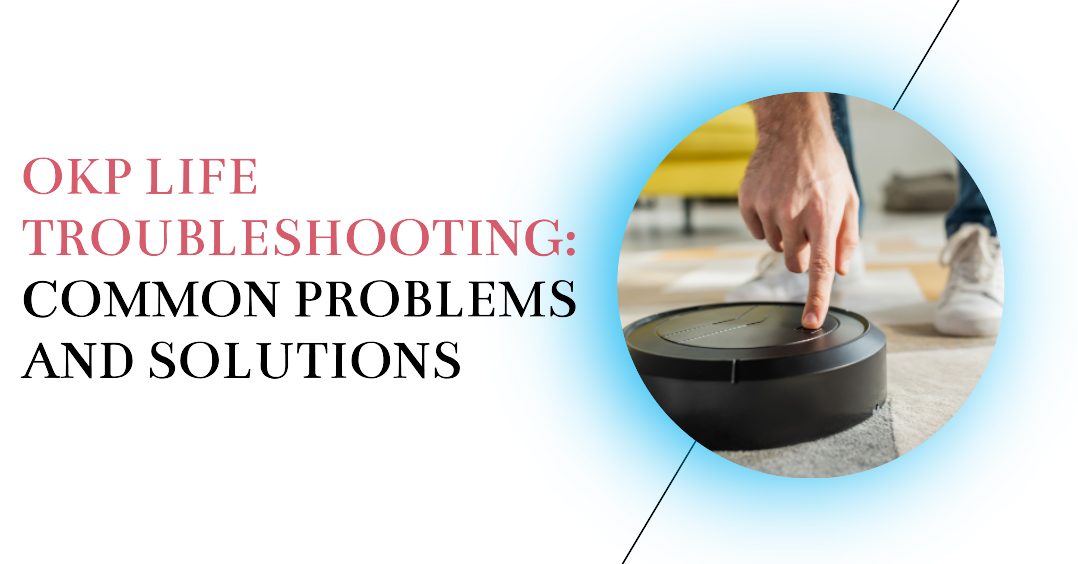 OKP Life Troubleshooting: Common Problems And Solutions